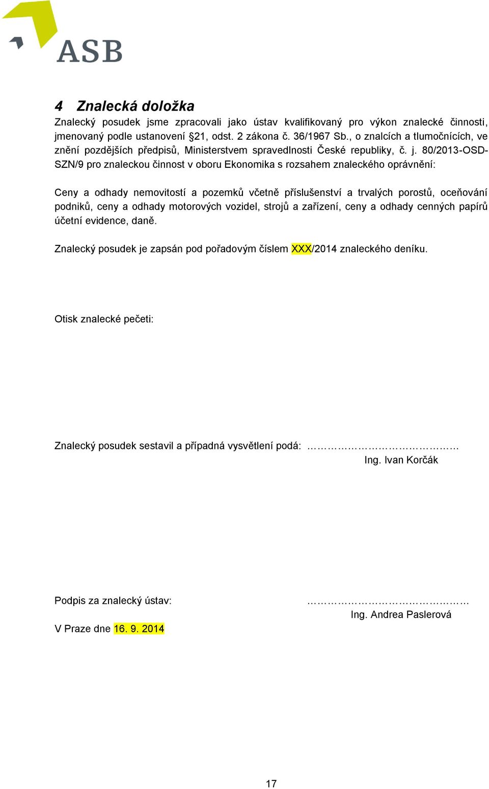 80/2013-OSD- SZN/9 pro znaleckou činnost v oboru Ekonomika s rozsahem znaleckého oprávnění: Ceny a odhady nemovitostí a pozemků včetně příslušenství a trvalých porostů, oceňování podniků, ceny a