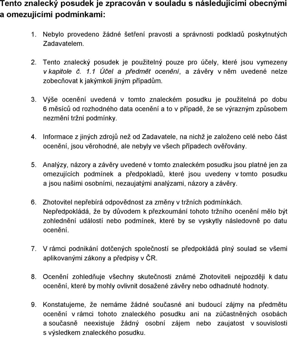 Výše ocenění uvedená v tomto znaleckém posudku je použitelná po dobu 6 měsíců od rozhodného data ocenění a to v případě, že se výrazným způsobem nezmění tržní podmínky. 4.