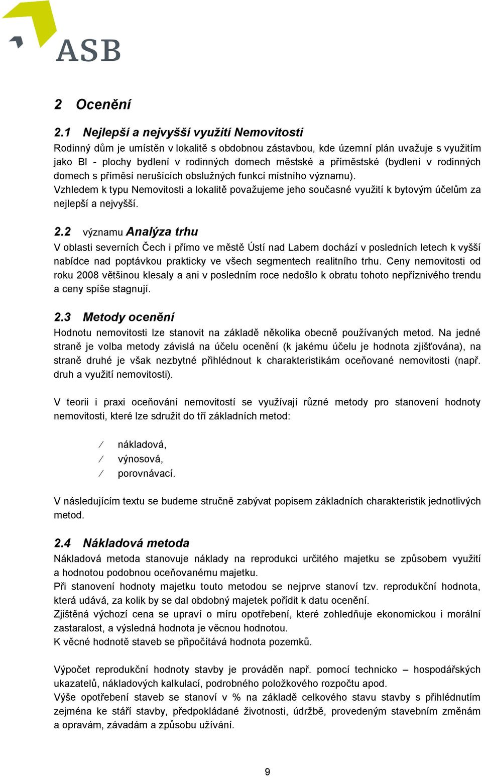 (bydlení v rodinných domech s příměsí nerušících obslužných funkcí místního významu). Vzhledem k typu Nemovitosti a lokalitě považujeme jeho současné využití k bytovým účelům za nejlepší a nejvyšší.