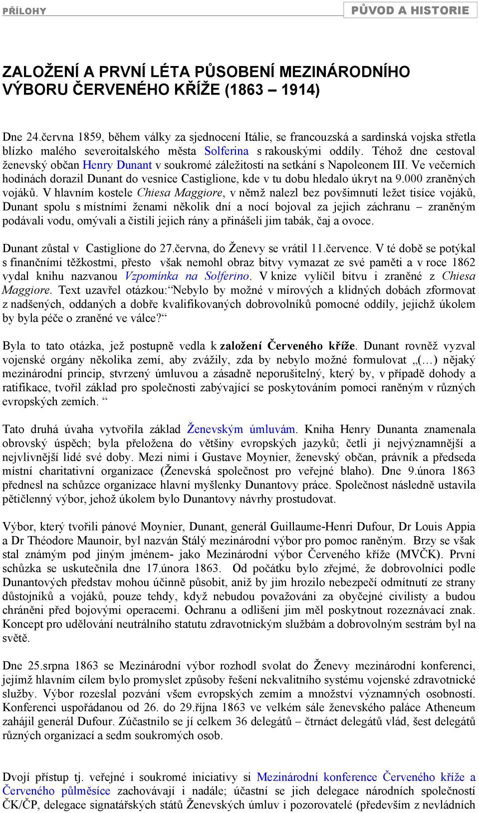 Téhož dne cestoval ženevský ob an Henry Dunant v soukromé záležitosti na setkání s Napoleonem III. Ve ve erních hodinách dorazil Dunant do vesnice Castiglione, kde v tu dobu hledalo úkryt na 9.