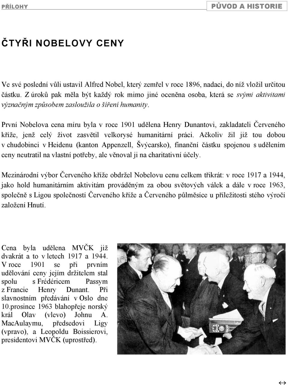 První Nobelova cena míru byla v roce 1901 ud lena Henry Dunantovi, zakladateli erveného k íže, jenž celý život zasv til velkorysé humanitární práci.