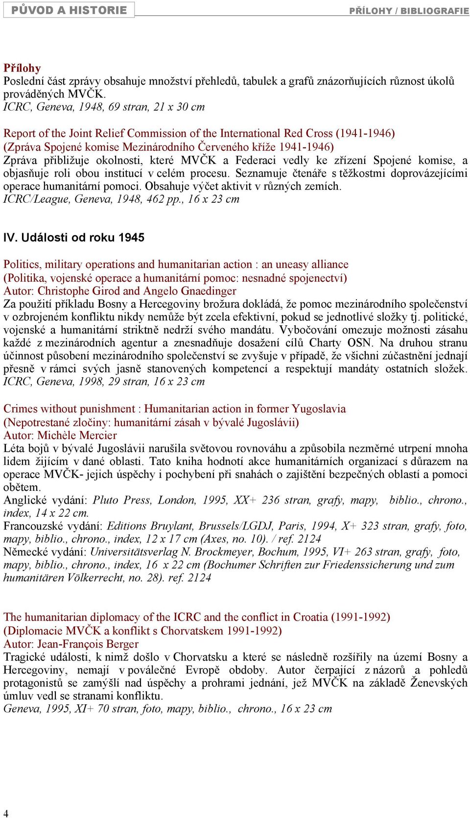 ibližuje okolnosti, které MV K a Federaci vedly ke z ízení Spojené komise, a objas uje roli obou institucí v celém procesu. Seznamuje tená e s t žkostmi doprovázejícími operace humanitární pomoci.