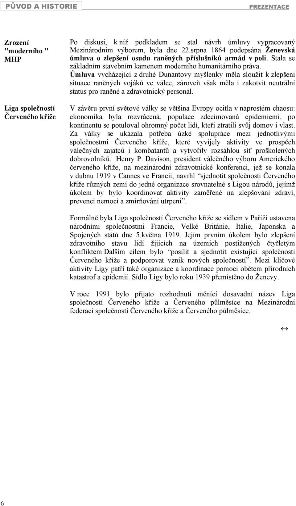 Úmluva vycházející z druhé Dunantovy myšlenky m la sloužit k zlepšení situace ran ných voják ve válce, zárove však m la i zakotvit neutrální status pro ran né a zdravotnický personál.