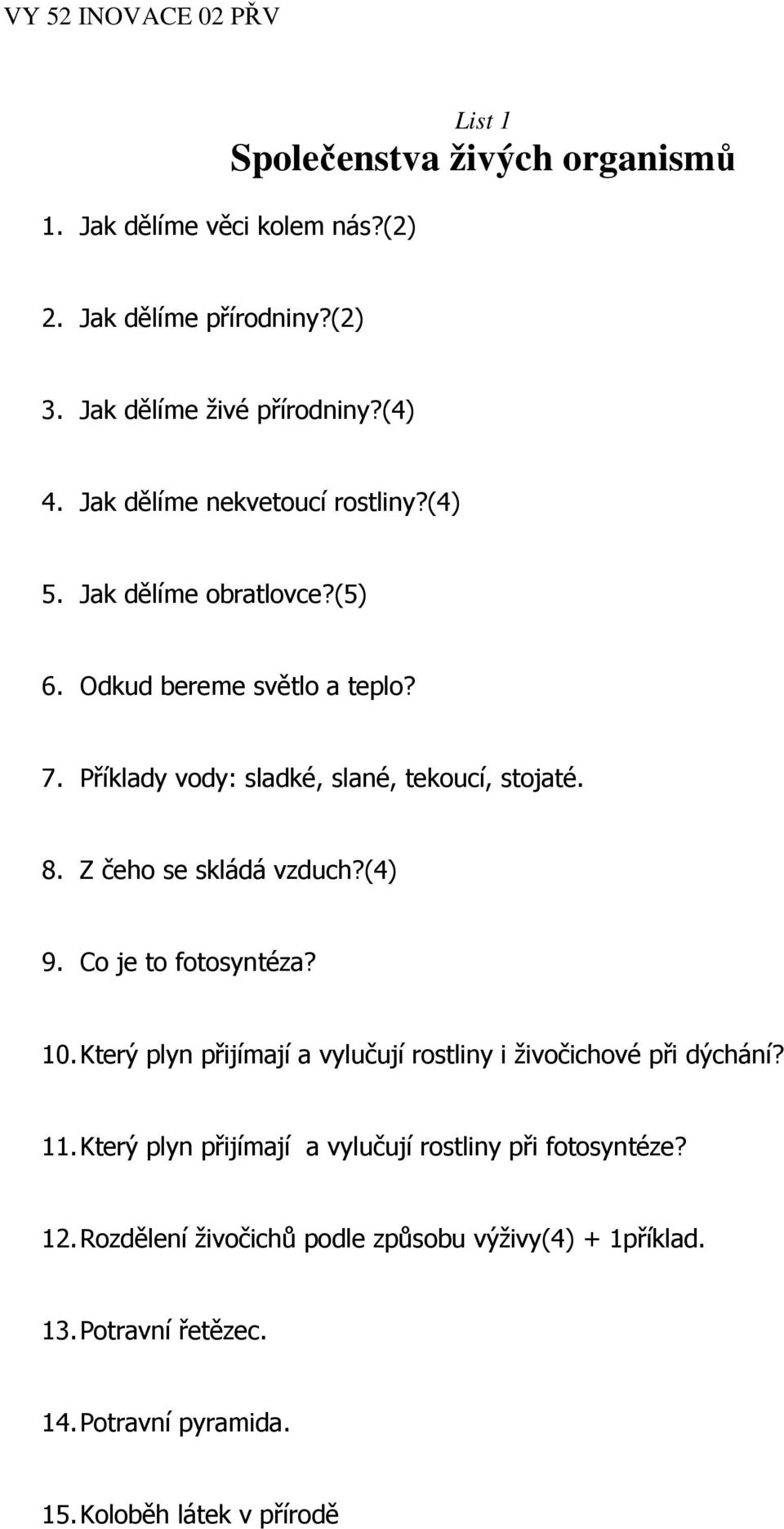 Z čeho se skládá vzduch?(4) 9. Co je to fotosyntéza? 10. Který plyn přijímají a vylučují rostliny i živočichové při dýchání? 11.