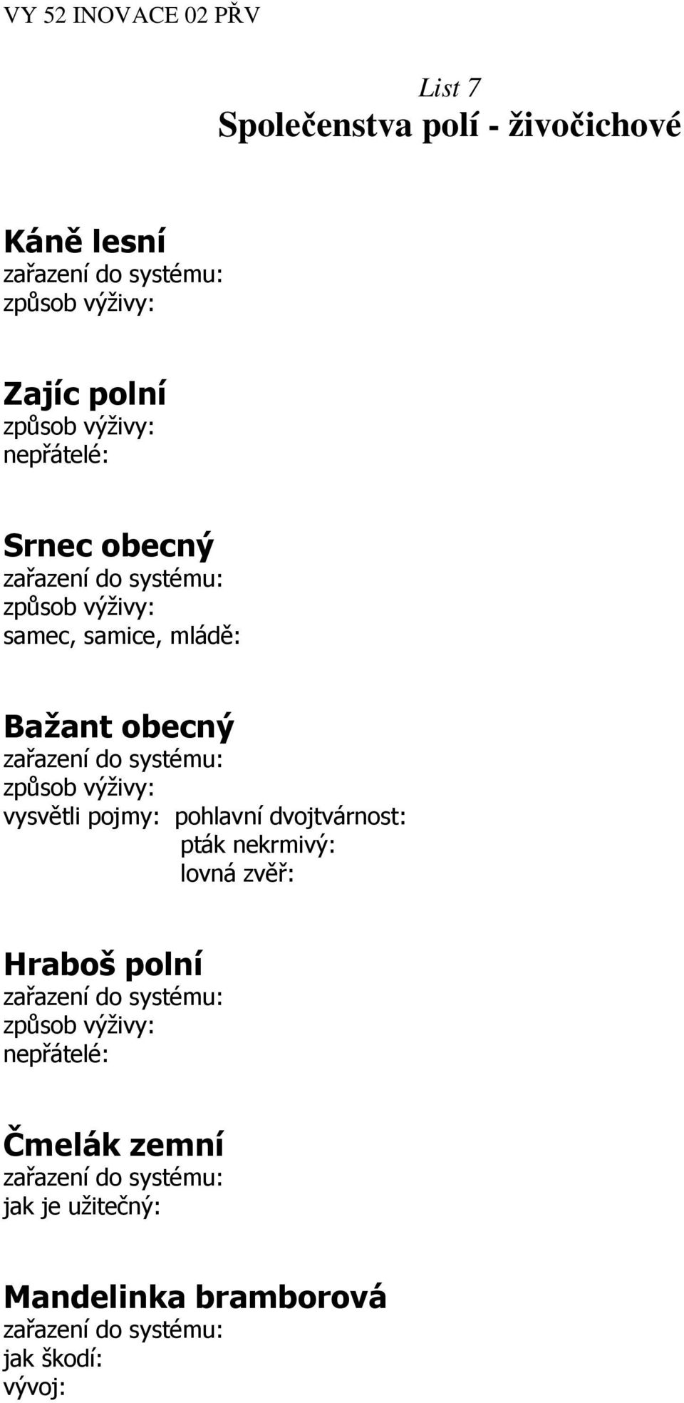 způsob výživy: vysvětli pojmy: pohlavní dvojtvárnost: pták nekrmivý: lovná zvěř: Hraboš polní zařazení do systému: