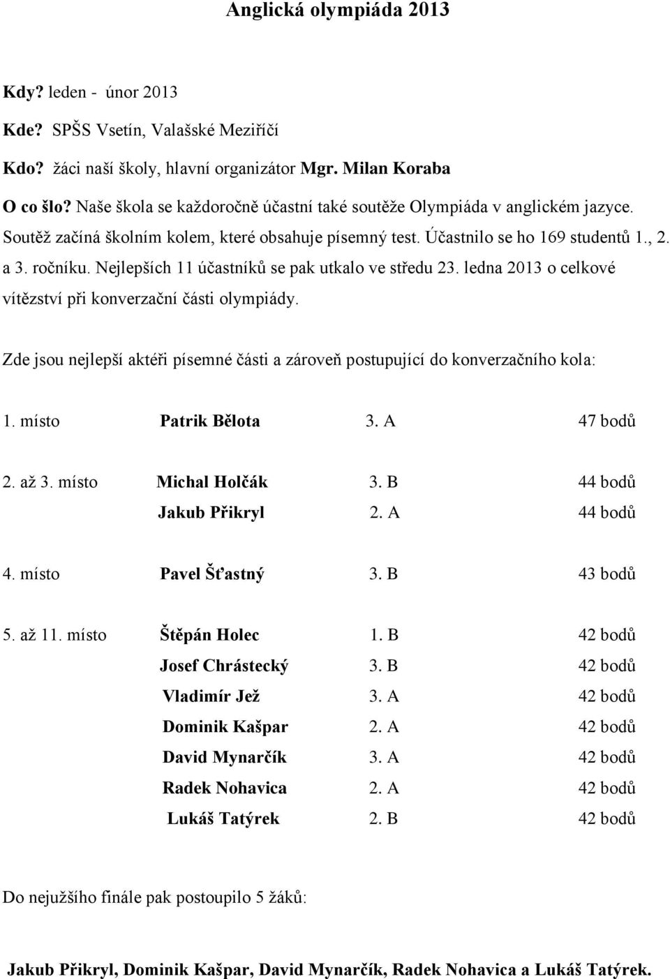 Nejlepších 11 účastníků se pak utkalo ve středu 23. ledna 2013 o celkové vítězství při konverzační části olympiády.