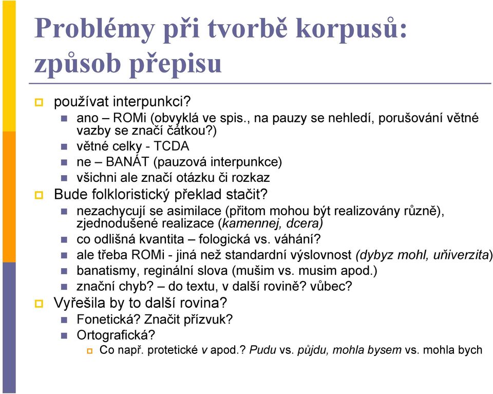 nezachycují se asimilace (přitom mohou být realizovány různě), zjednodušené realizace (kamennej, dcera) co odlišná kvantita fologická vs. váhání?