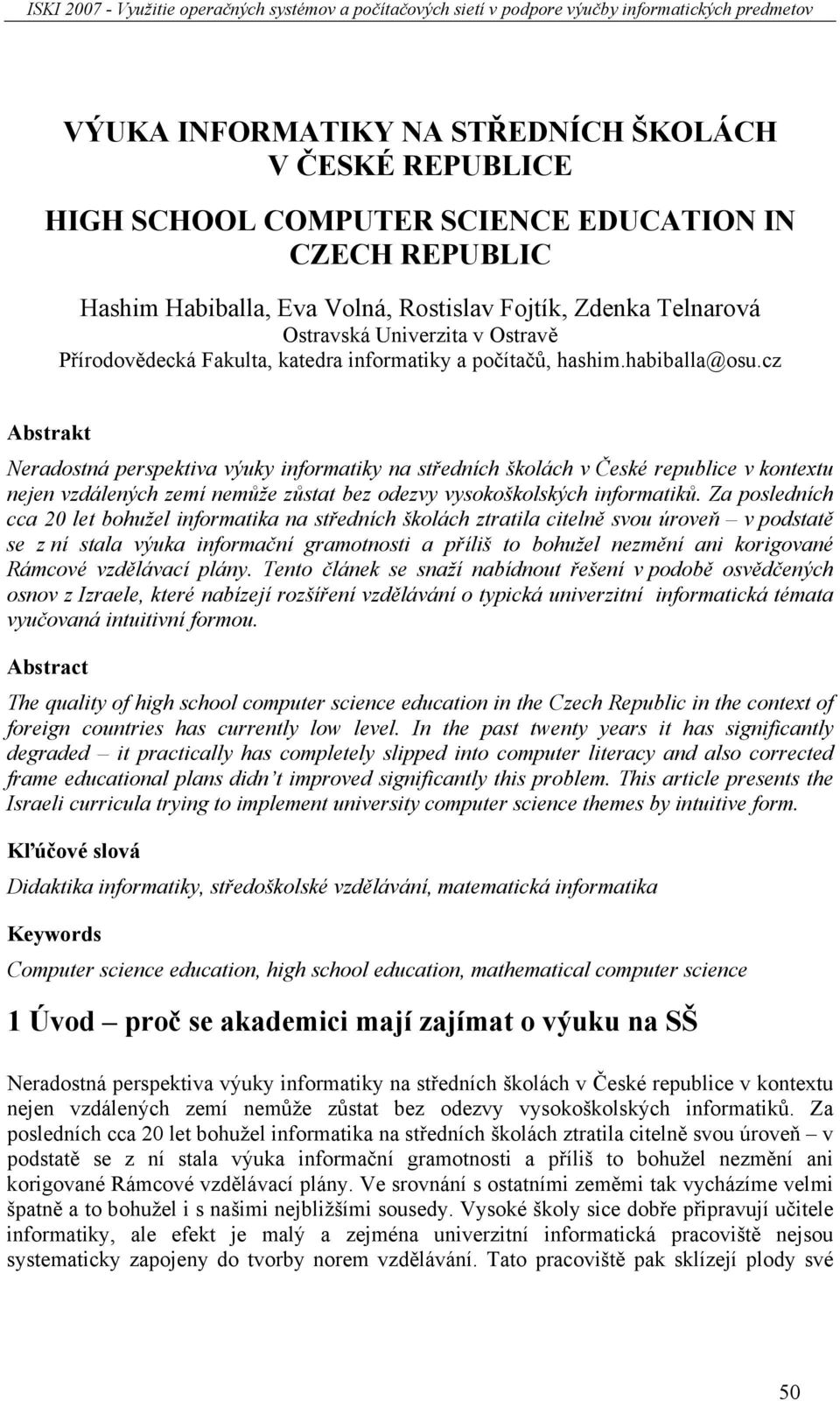 cz Abstrakt Neradostná perspektiva výuky informatiky na středních školách v České republice v kontextu nejen vzdálených zemí nemůže zůstat bez odezvy vysokoškolských informatiků.