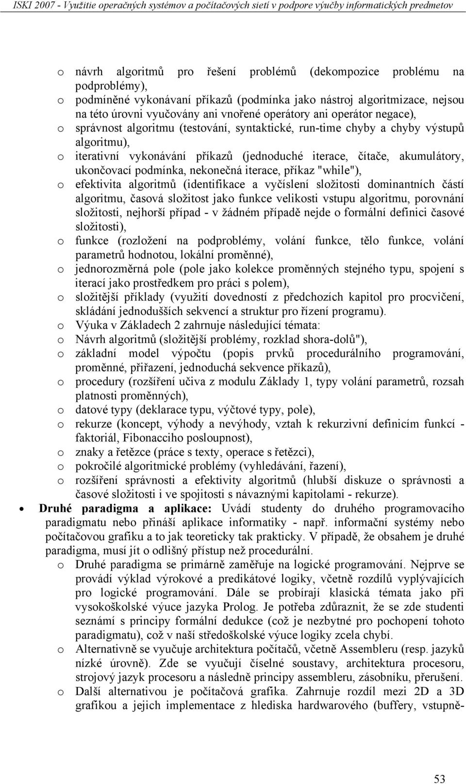 podmínka, nekonečná iterace, příkaz "while"), o efektivita algoritmů (identifikace a vyčíslení složitosti dominantních částí algoritmu, časová složitost jako funkce velikosti vstupu algoritmu,