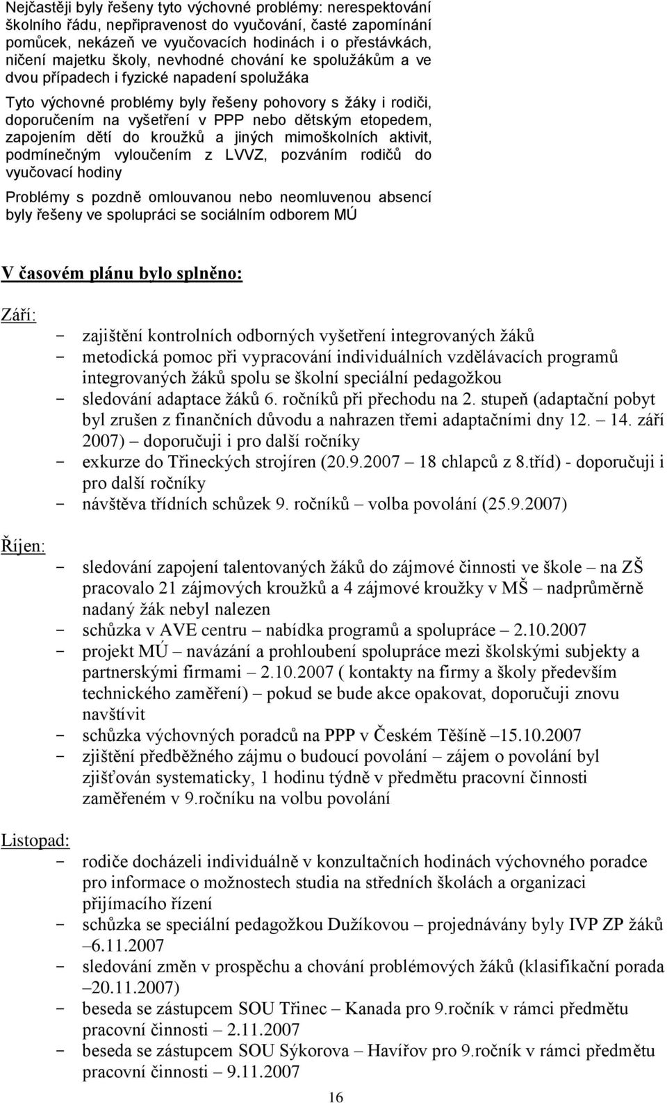 etopedem, zapojením dětí do krouţků a jiných mimoškolních aktivit, podmínečným vyloučením z LVVZ, pozváním rodičů do vyučovací hodiny Problémy s pozdně omlouvanou nebo neomluvenou absencí byly řešeny