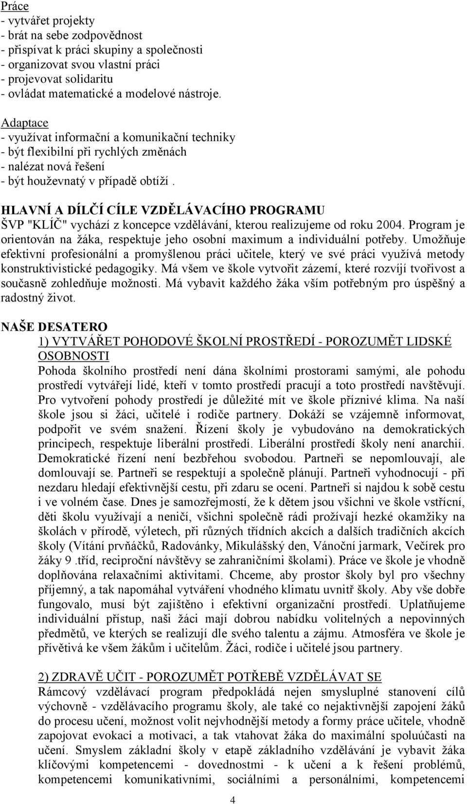 HLAVNÍ A DÍLČÍ CÍLE VZDĚLÁVACÍHO PROGRAMU ŠVP "KLÍČ" vychází z koncepce vzdělávání, kterou realizujeme od roku 2004.