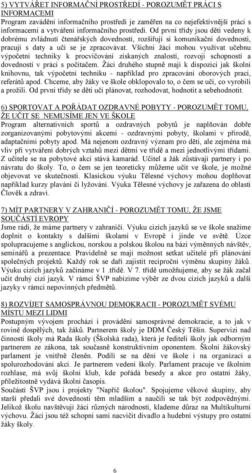 Všichni ţáci mohou vyuţívat učebnu výpočetní techniky k procvičování získaných znalostí, rozvoji schopností a dovedností v práci s počítačem.