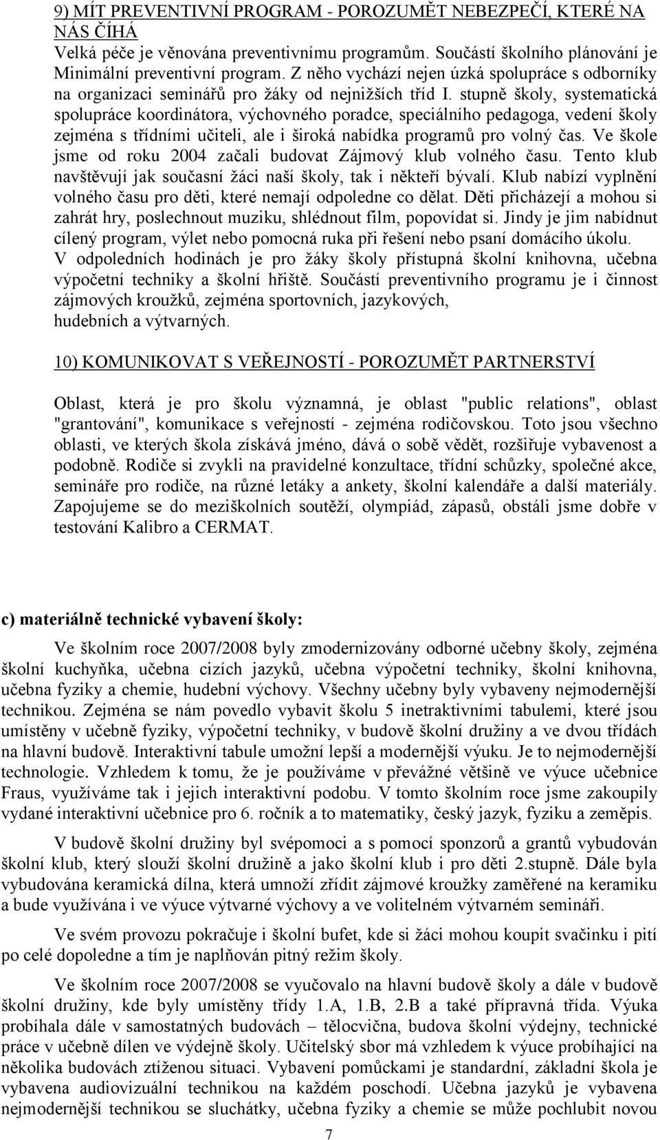 stupně školy, systematická spolupráce koordinátora, výchovného poradce, speciálního pedagoga, vedení školy zejména s třídními učiteli, ale i široká nabídka programů pro volný čas.