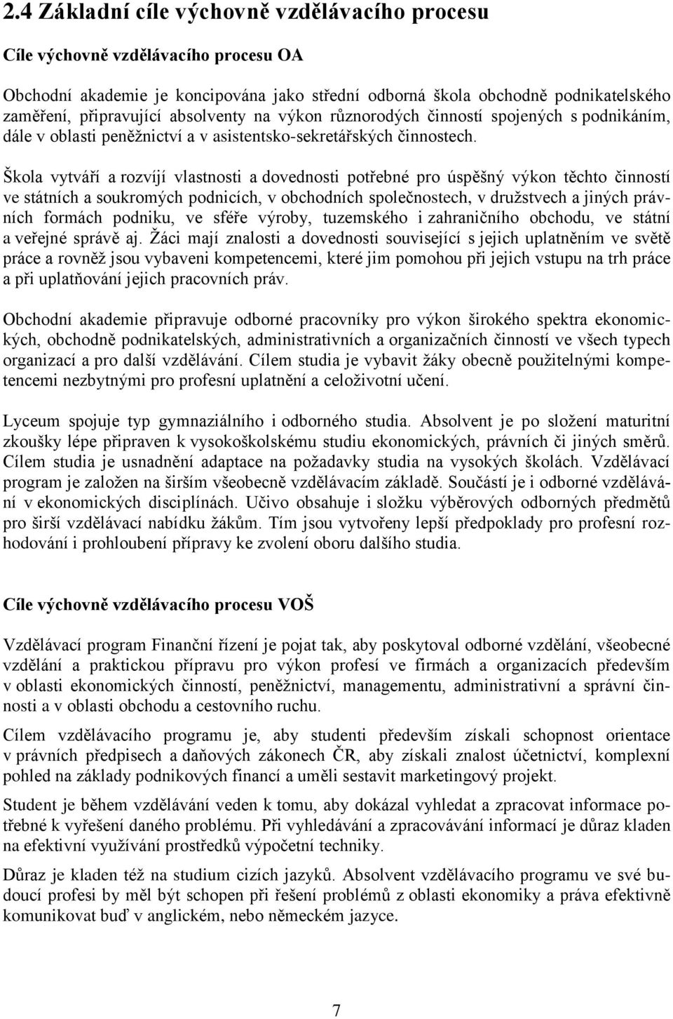 Škola vytváří a rozvíjí vlastnosti a dovednosti potřebné pro úspěšný výkon těchto činností ve státních a soukromých podnicích, v obchodních společnostech, v družstvech a jiných právních formách