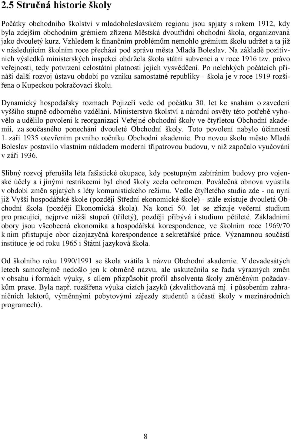 Na základě pozitivních výsledků ministerských inspekcí obdržela škola státní subvenci a v roce 1916 tzv. právo veřejnosti, tedy potvrzení celostátní platnosti jejích vysvědčení.