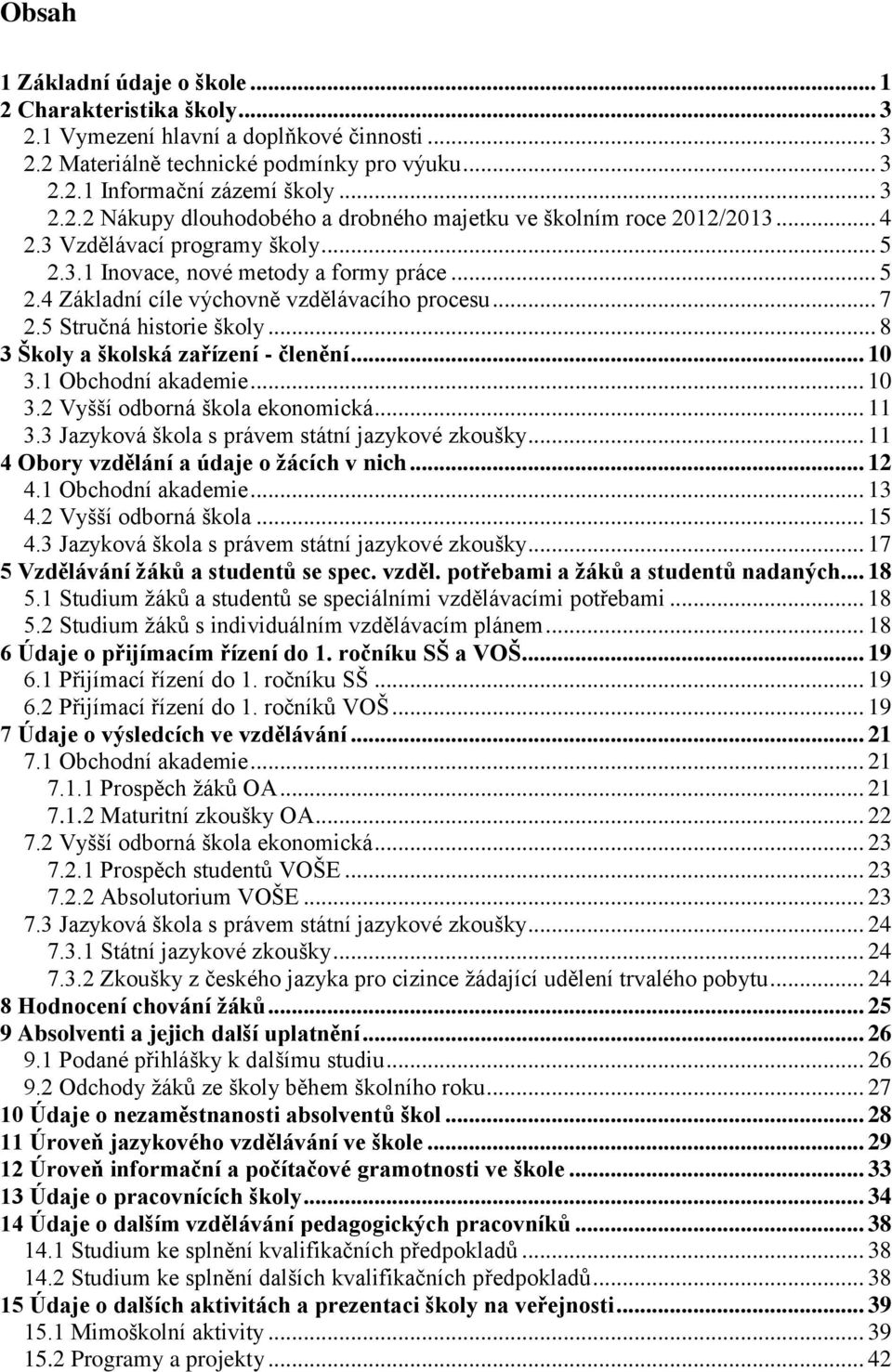 .. 8 3 Školy a školská zařízení - členění... 10 3.1 Obchodní akademie... 10 3.2 Vyšší odborná škola ekonomická... 11 3.3 Jazyková škola s právem státní jazykové zkoušky.