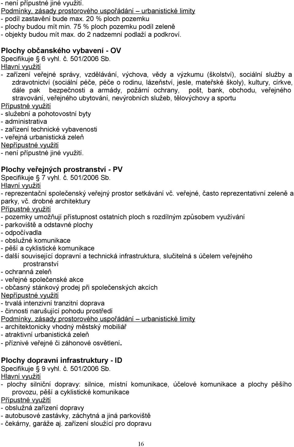 Hlavní využití - zařízení veřejné správy, vzdělávání, výchova, vědy a výzkumu (školství), sociální služby a zdravotnictví (sociální péče, péče o rodinu, lázeňství, jesle, mateřské školy), kultury,