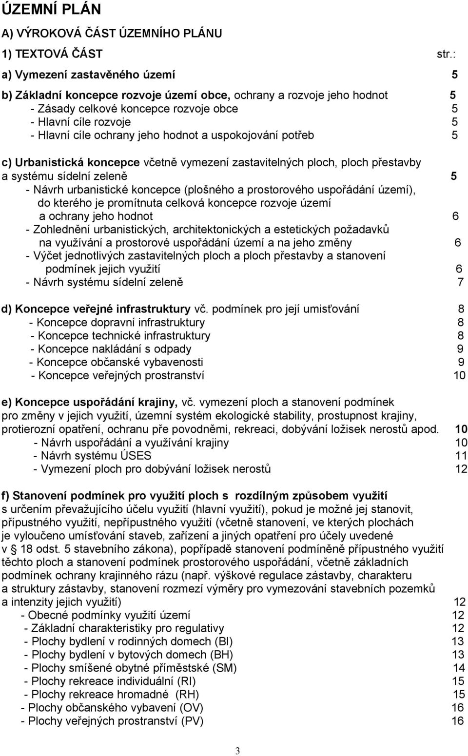 hodnot a uspokojování potřeb 5 c) Urbanistická koncepce včetně vymezení zastavitelných ploch, ploch přestavby a systému sídelní zeleně 5 - Návrh urbanistické koncepce (plošného a prostorového