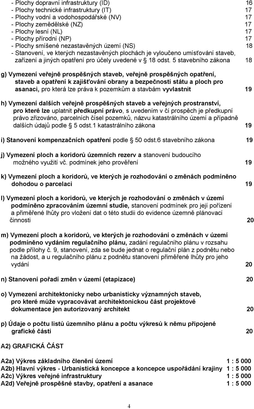 5 stavebního zákona 18 g) Vymezení veřejně prospěšných staveb, veřejně prospěšných opatření, staveb a opatření k zajišťování obrany a bezpečnosti státu a ploch pro asanaci, pro která lze práva k