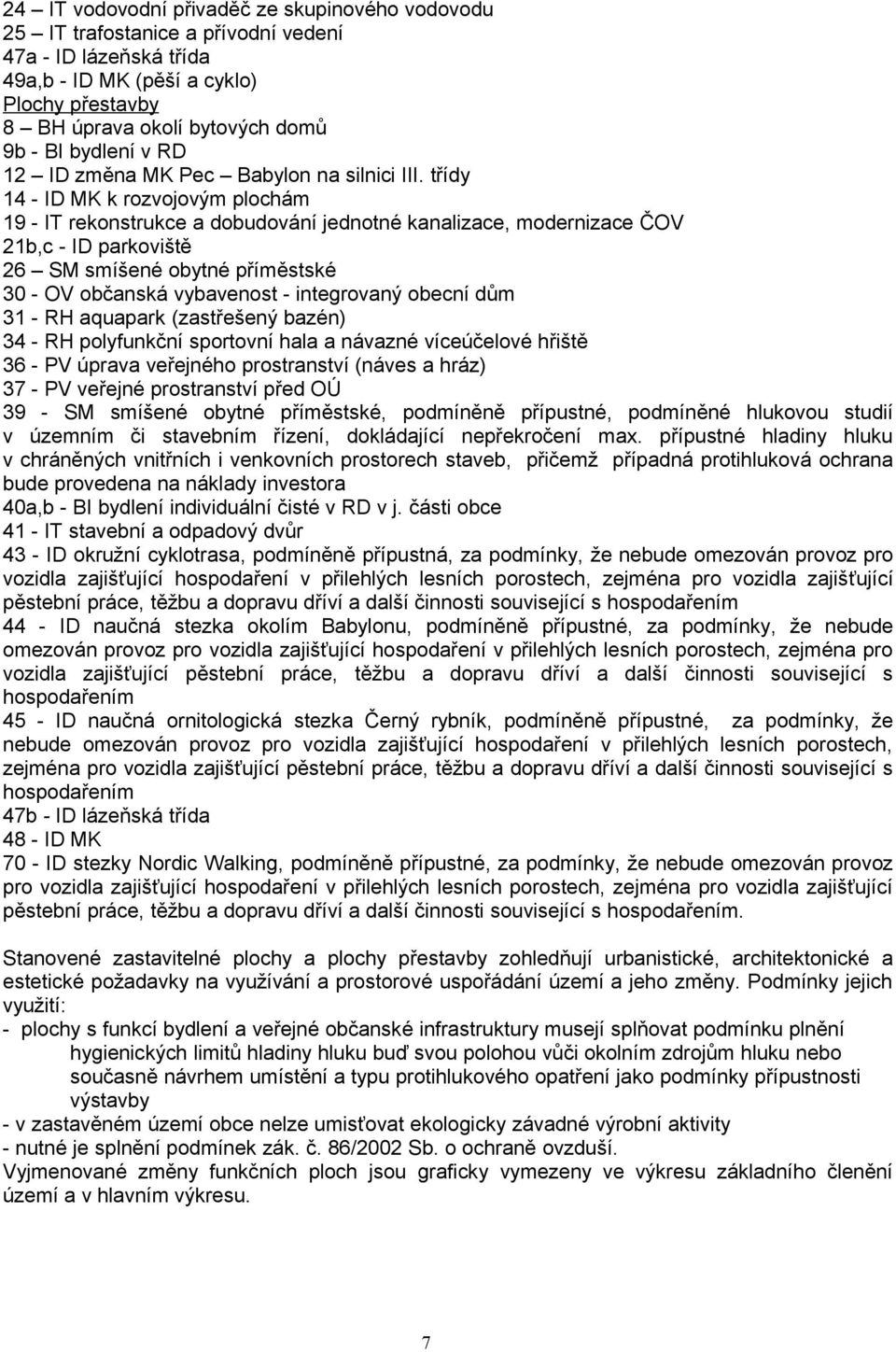 třídy 14 - ID MK k rozvojovým plochám 19 - IT rekonstrukce a dobudování jednotné kanalizace, modernizace ČOV 21b,c - ID parkoviště 26 SM smíšené obytné příměstské 30 - OV občanská vybavenost -