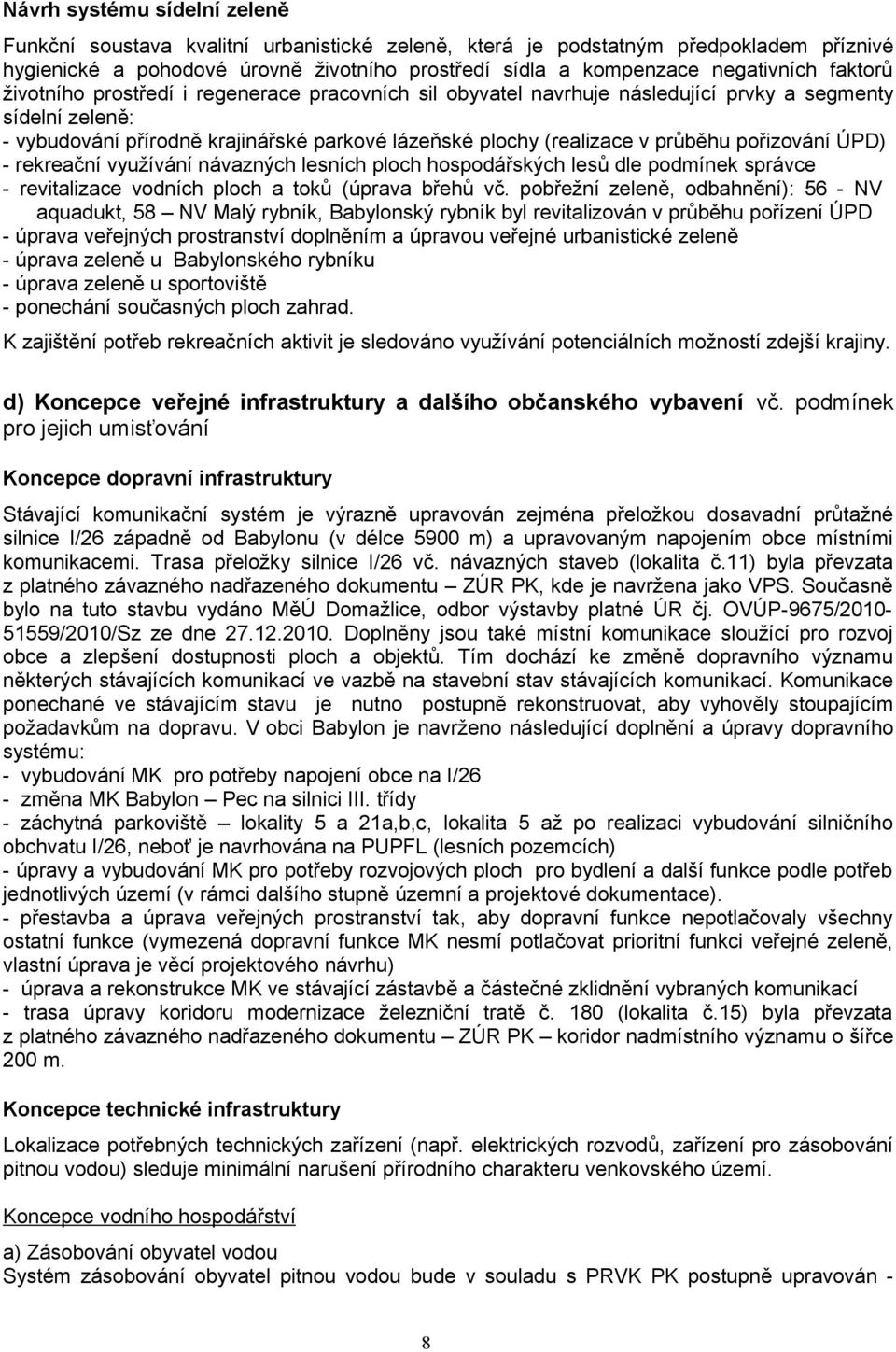 pořizování ÚPD) - rekreační využívání návazných lesních ploch hospodářských lesů dle podmínek správce - revitalizace vodních ploch a toků (úprava břehů vč.