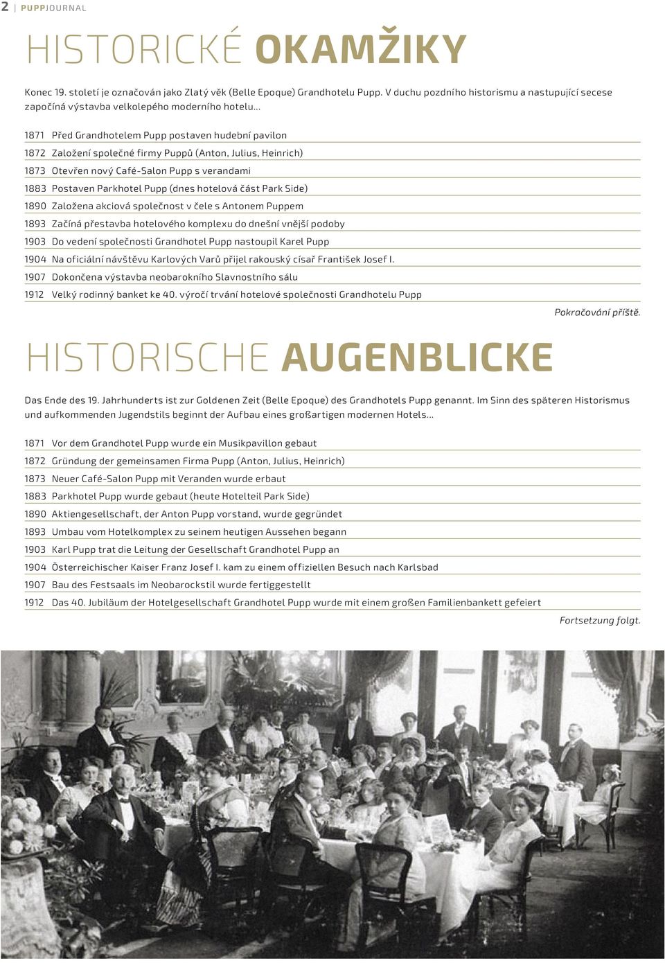 .. 1871 Před Grandhotelem Pupp postaven hudební pavilon 1872 Založení společné firmy Puppů (Anton, Julius, Heinrich) 1873 Otevřen nový Café-Salon Pupp s verandami 1883 Postaven Parkhotel Pupp (dnes