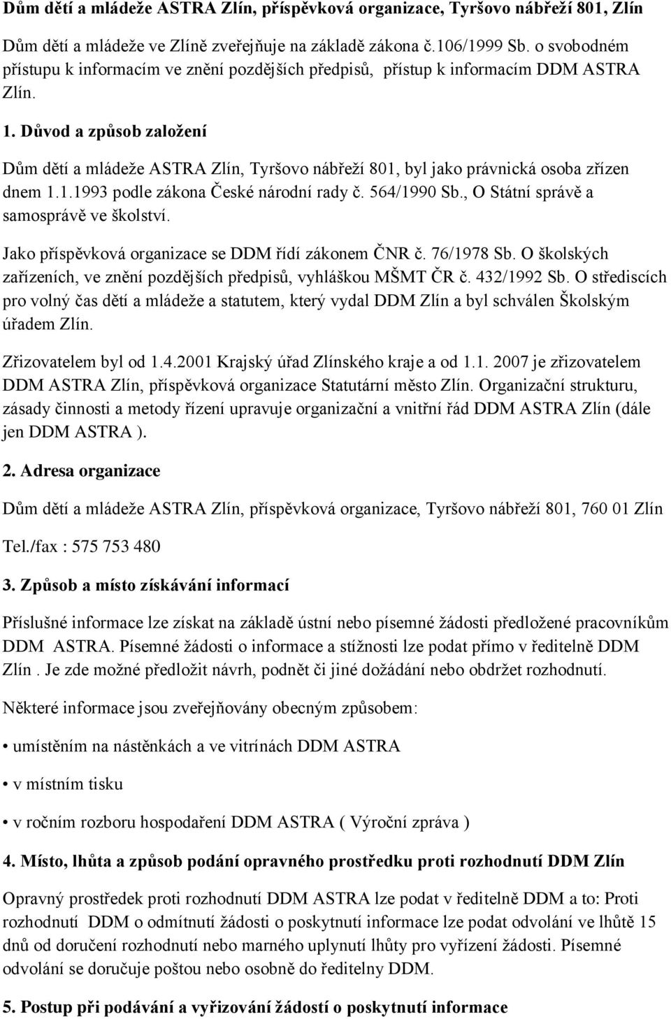 Důvod a způsob založení Dům dětí a mládeže ASTRA Zlín, Tyršovo nábřeží 801, byl jako právnická osoba zřízen dnem 1.1.1993 podle zákona České národní rady č. 564/1990 Sb.