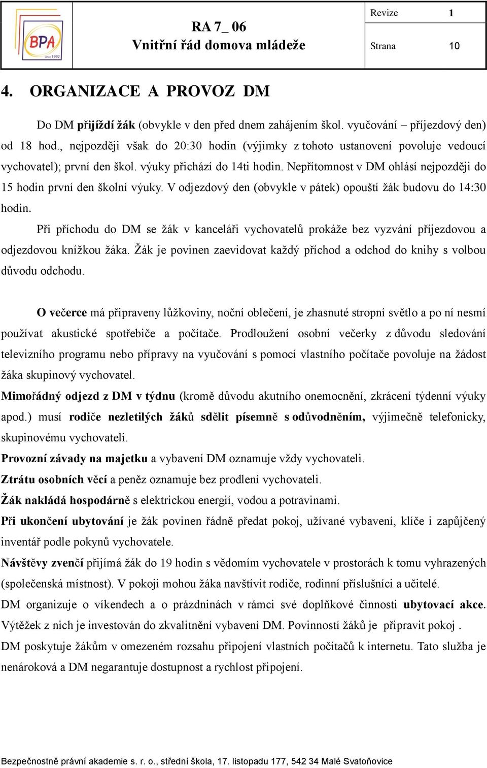 Nepřítomnost v DM ohlásí nejpozději do 15 hodin první den školní výuky. V odjezdový den (obvykle v pátek) opouští žák budovu do 14:30 hodin.