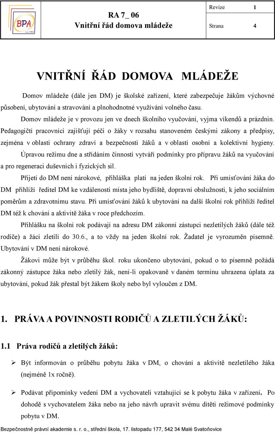 Pedagogičtí pracovníci zajišťují péči o žáky v rozsahu stanoveném českými zákony a předpisy, zejména v oblasti ochrany zdraví a bezpečnosti žáků a v oblasti osobní a kolektivní hygieny.