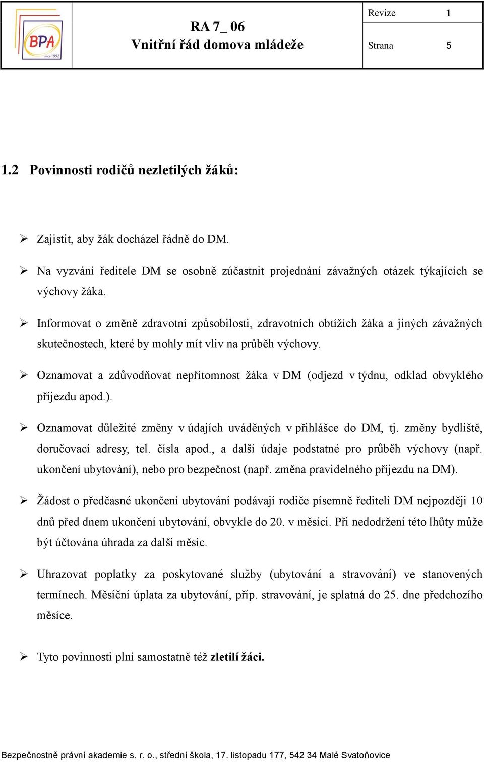 Oznamovat a zdůvodňovat nepřítomnost žáka v DM (odjezd v týdnu, odklad obvyklého příjezdu apod.). Oznamovat důležité změny v údajích uváděných v přihlášce do DM, tj.