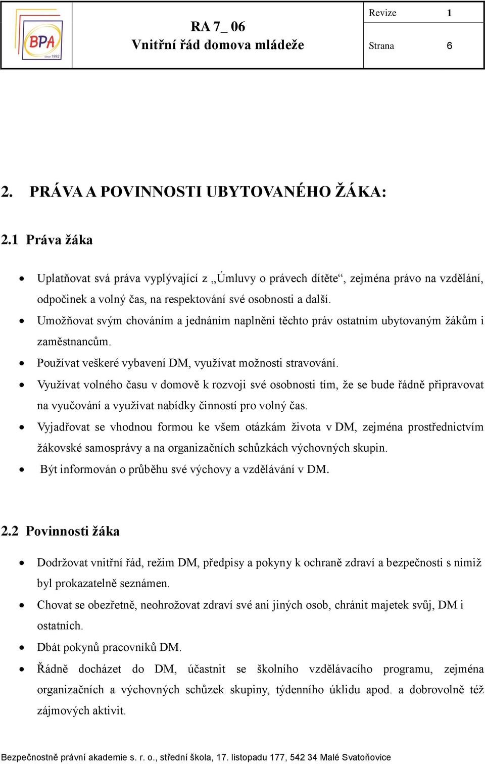 Umožňovat svým chováním a jednáním naplnění těchto práv ostatním ubytovaným žákům i zaměstnancům. Používat veškeré vybavení DM, využívat možnosti stravování.