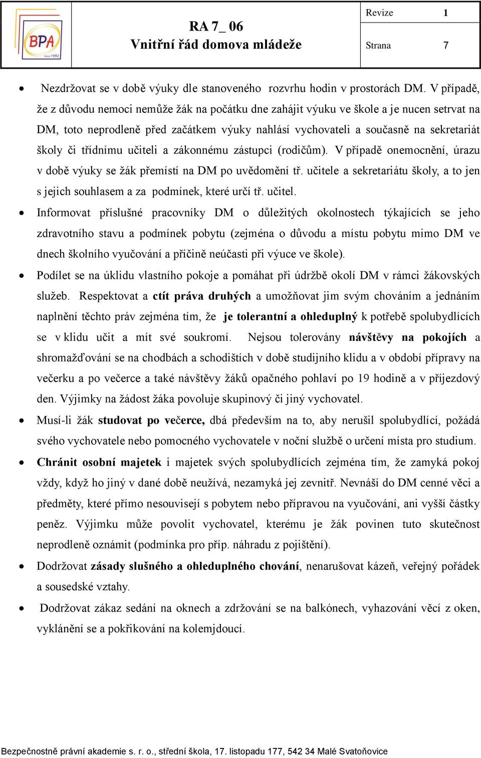 třídnímu učiteli a zákonnému zástupci (rodičům). V případě onemocnění, úrazu v době výuky se žák přemístí na DM po uvědomění tř.