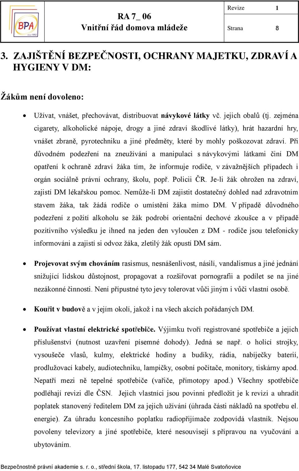 Při důvodném podezření na zneužívání a manipulaci s návykovými látkami činí DM opatření k ochraně zdraví žáka tím, že informuje rodiče, v závažnějších případech i orgán sociálně právní ochrany,