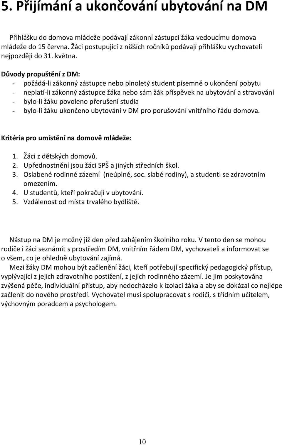 Důvody propuštění z DM: - požádá li zákonný zástupce nebo plnoletý student písemně o ukončení pobytu - neplatí li zákonný zástupce žáka nebo sám žák příspěvek na ubytování a stravování - bylo li žáku