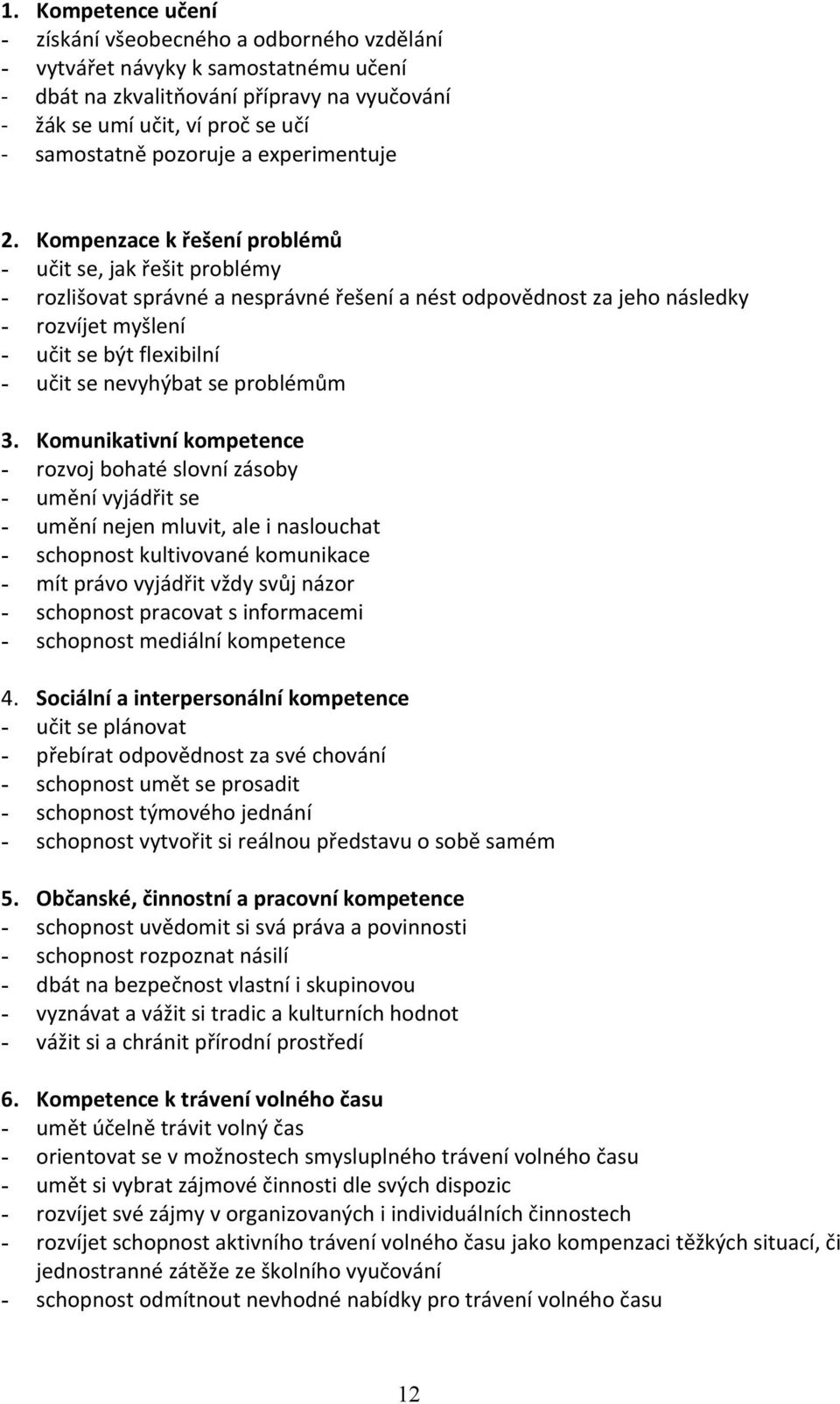 Kompenzace k řešení problémů - učit se, jak řešit problémy - rozlišovat správné a nesprávné řešení a nést odpovědnost za jeho následky - rozvíjet myšlení - učit se být flexibilní - učit se nevyhýbat