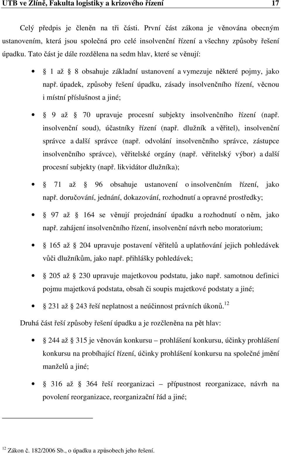 Tato část je dále rozdělena na sedm hlav, které se věnují: 1 až 8 obsahuje základní ustanovení a vymezuje některé pojmy, jako např.