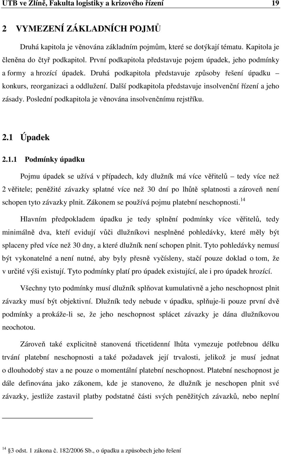 Další podkapitola představuje insolvenční řízení a jeho zásady. Poslední podkapitola je věnována insolvenčnímu rejstříku. 2.1 