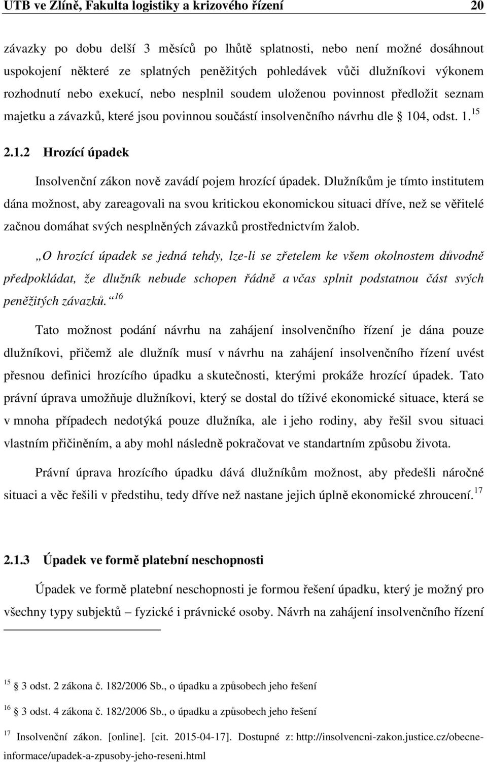 4, odst. 1. 15 2.1.2 Hrozící úpadek Insolvenční zákon nově zavádí pojem hrozící úpadek.