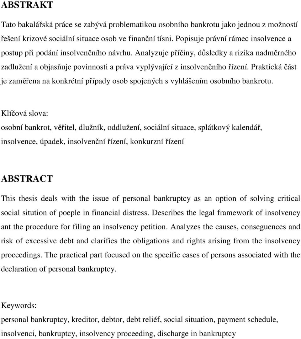 Praktická část je zaměřena na konkrétní případy osob spojených s vyhlášením osobního bankrotu.