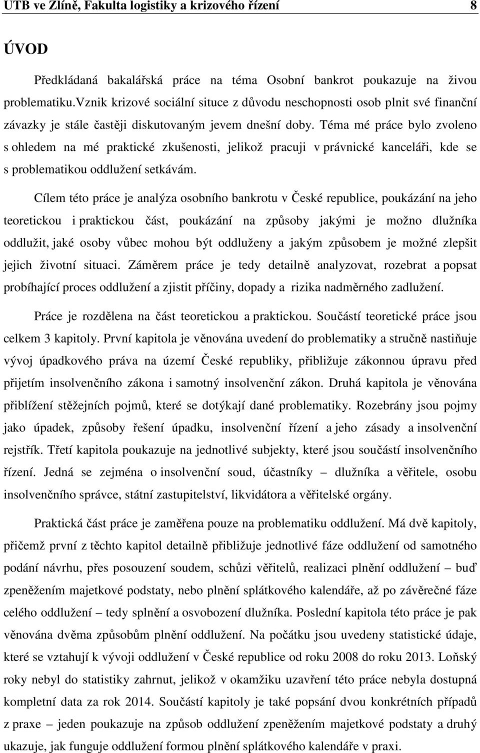 Téma mé práce bylo zvoleno s ohledem na mé praktické zkušenosti, jelikož pracuji v právnické kanceláři, kde se s problematikou oddlužení setkávám.