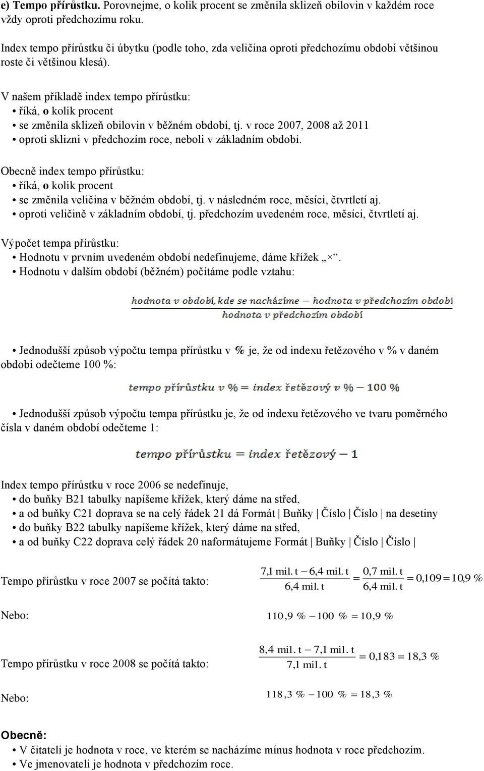 V našem příkladě index empo přírůsku: říká, o kolik procen se změnila sklizeň obilovin v běžném období, j. v roce 2007, 2008 až 2011 oproi sklizni v předchozím roce, neboli v základním období.