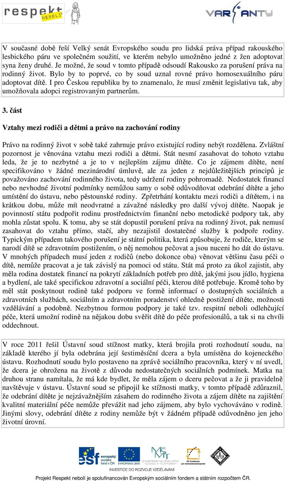 I pro Českou republiku by to znamenalo, že musí změnit legislativu tak, aby umožňovala adopci registrovaným partnerům. 3.