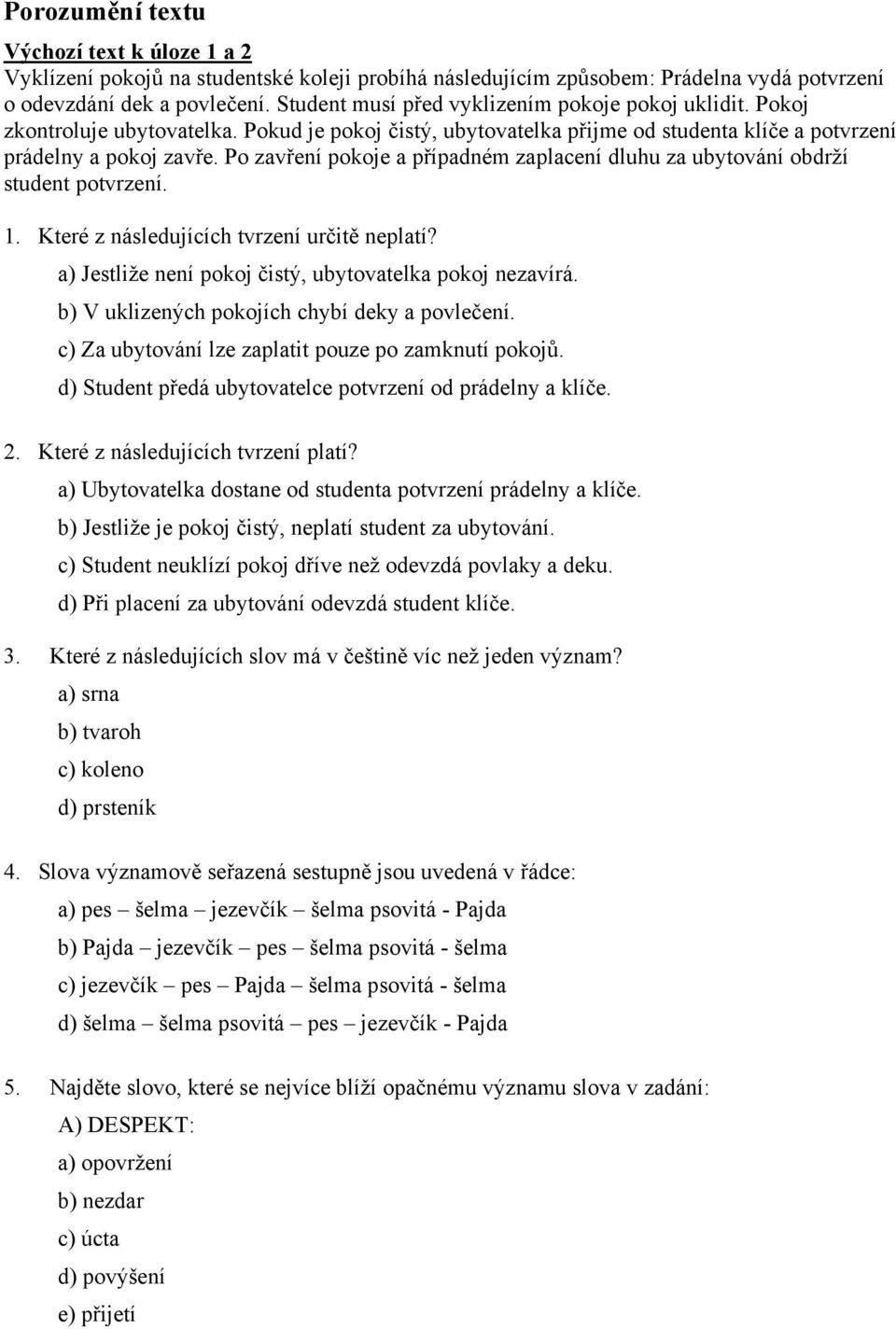 Po zavření pokoje a případném zaplacení dluhu za ubytování obdrží student potvrzení. 1. Které z následujících tvrzení určitě neplatí? a) Jestliže není pokoj čistý, ubytovatelka pokoj nezavírá.