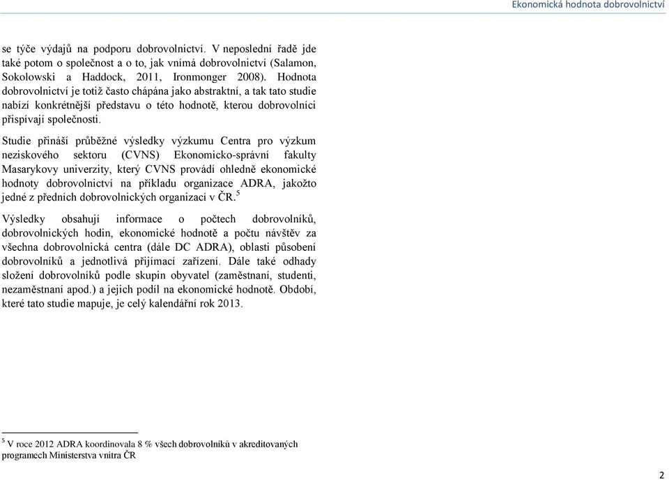 Studie přináší průběžné výsledky výzkumu Centra pro výzkum neziskového sektoru (CVNS) Ekonomicko-správní fakulty Masarykovy univerzity, který CVNS provádí ohledně ekonomické hodnoty dobrovolnictví na