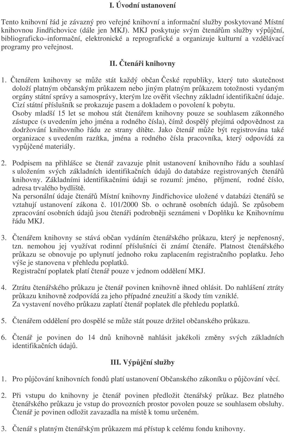 tenáem knihovny se mže stát každý oban eské republiky, který tuto skutenost doloží platným obanským prkazem nebo jiným platným prkazem totožnosti vydaným orgány státní správy a samosprávy, kterým lze