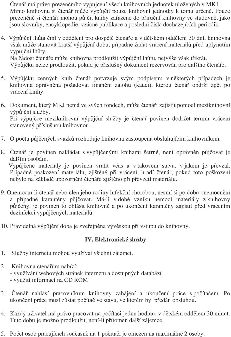 Výpjní lhta iní v oddlení pro dosplé tenáe a v dtském oddlení 30 dní, knihovna však mže stanovit kratší výpjní dobu, pípadn žádat vrácení materiál ped uplynutím výpjní lhty.