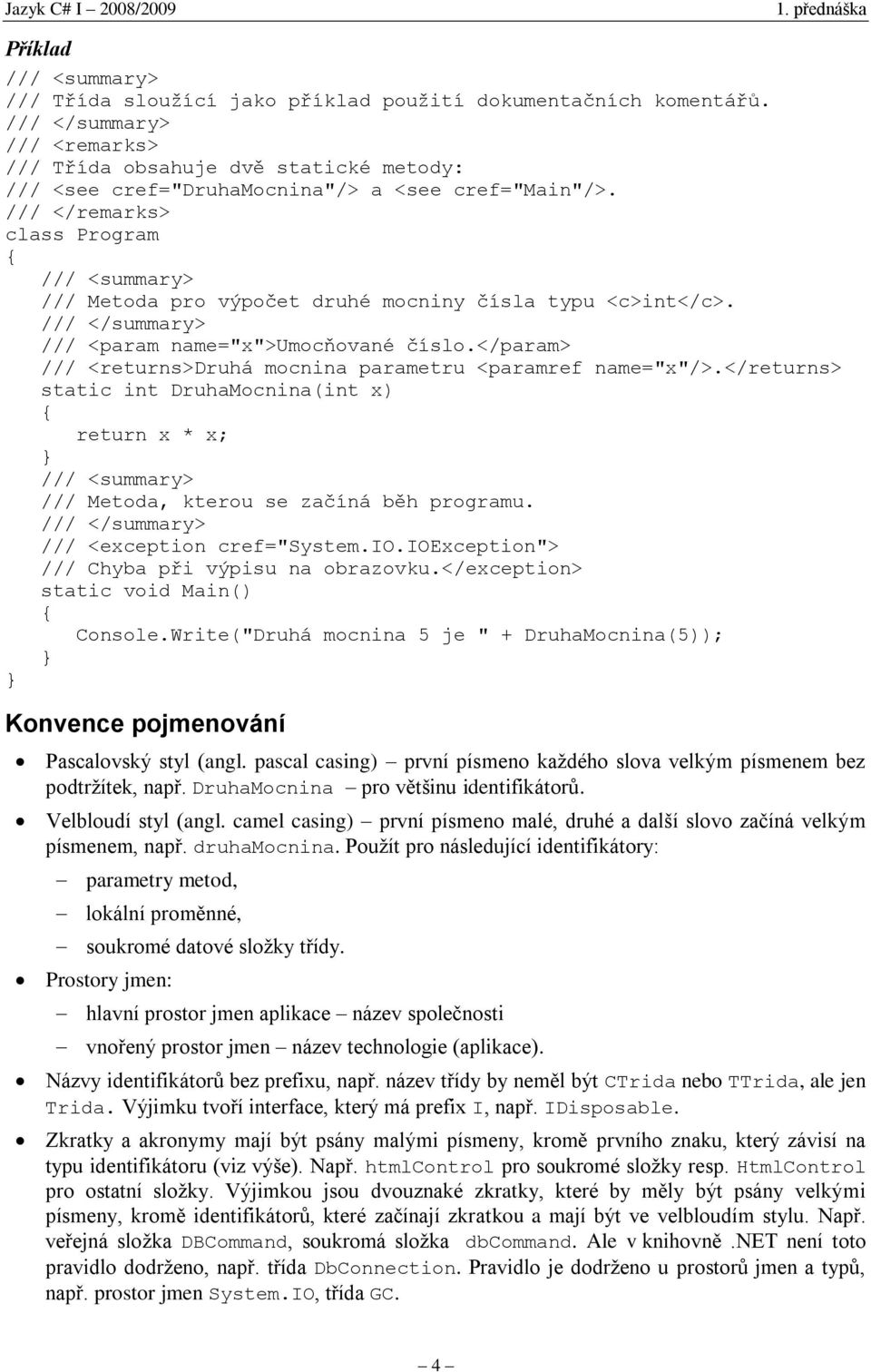 /// </remarks> class Program /// <summary> /// Metoda pro výpočet druhé mocniny čísla typu <c>int</c>. /// </summary> /// <param name="x">umocňované číslo.