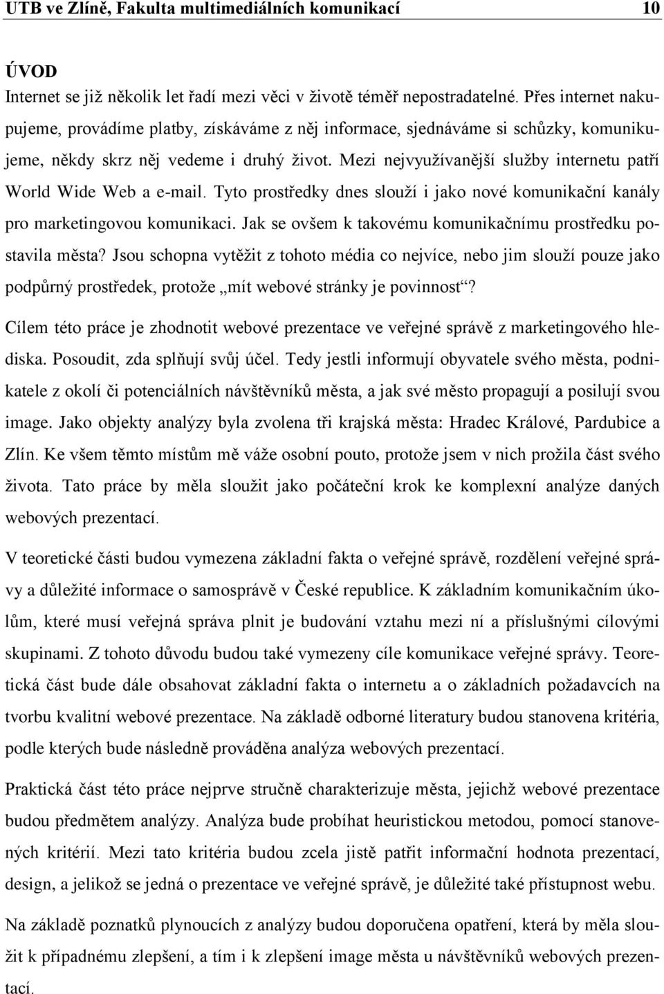 Mezi nejvyuţívanější sluţby internetu patří World Wide Web a e-mail. Tyto prostředky dnes slouţí i jako nové komunikační kanály pro marketingovou komunikaci.