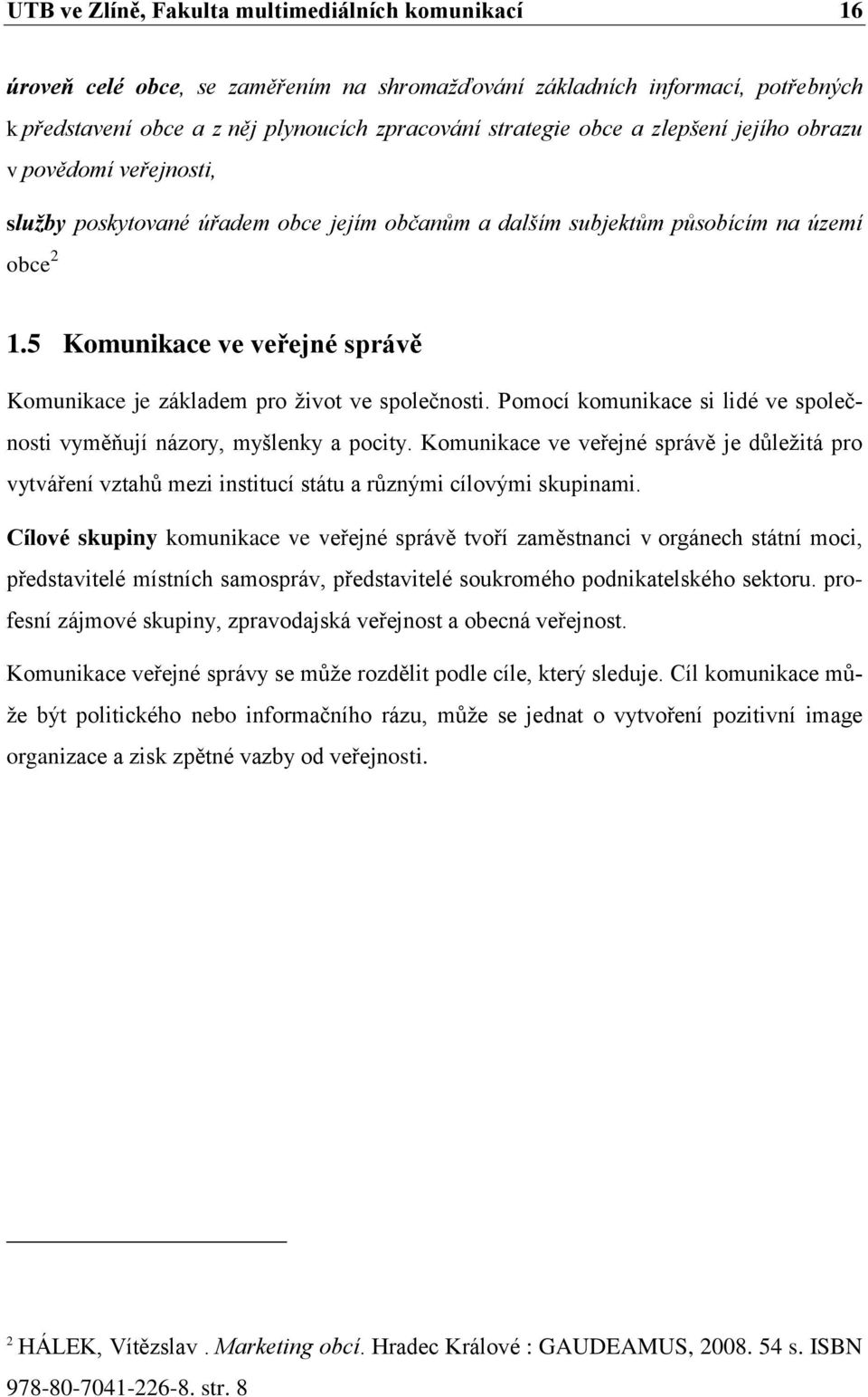 5 Komunikace ve veřejné správě Komunikace je základem pro ţivot ve společnosti. Pomocí komunikace si lidé ve společnosti vyměňují názory, myšlenky a pocity.