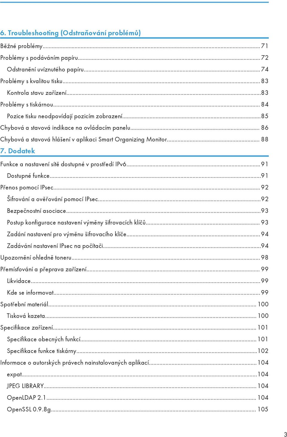 .. 88 7. Dodatek Funkce a nastavení sítě dostupné v prostředí IPv6...91 Dostupné funkce...91 Přenos pomocí IPsec... 92 Šifrování a ověřování pomocí IPsec...92 Bezpečnostní asociace.